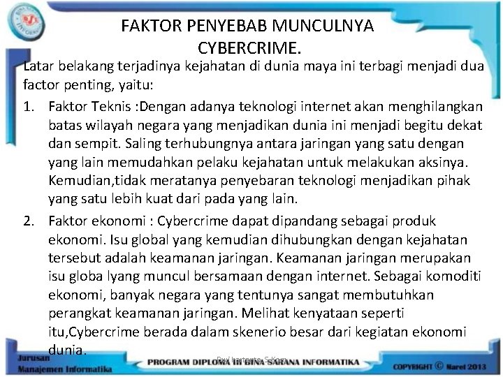 FAKTOR PENYEBAB MUNCULNYA CYBERCRIME. Latar belakang terjadinya kejahatan di dunia maya ini terbagi menjadi