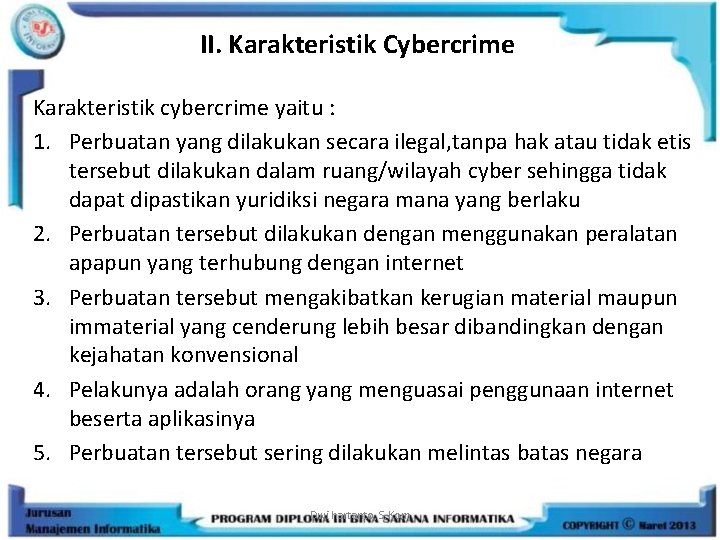 II. Karakteristik Cybercrime Karakteristik cybercrime yaitu : 1. Perbuatan yang dilakukan secara ilegal, tanpa