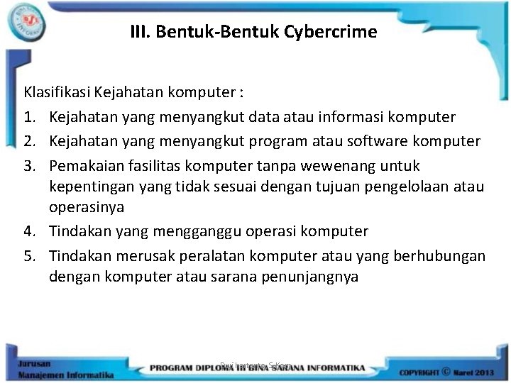 III. Bentuk-Bentuk Cybercrime Klasifikasi Kejahatan komputer : 1. Kejahatan yang menyangkut data atau informasi