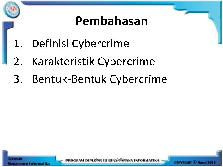 Pembahasan 1. Definisi Cybercrime 2. Karakteristik Cybercrime 3. Bentuk-Bentuk Cybercrime Dwi hartanto, S. Kom