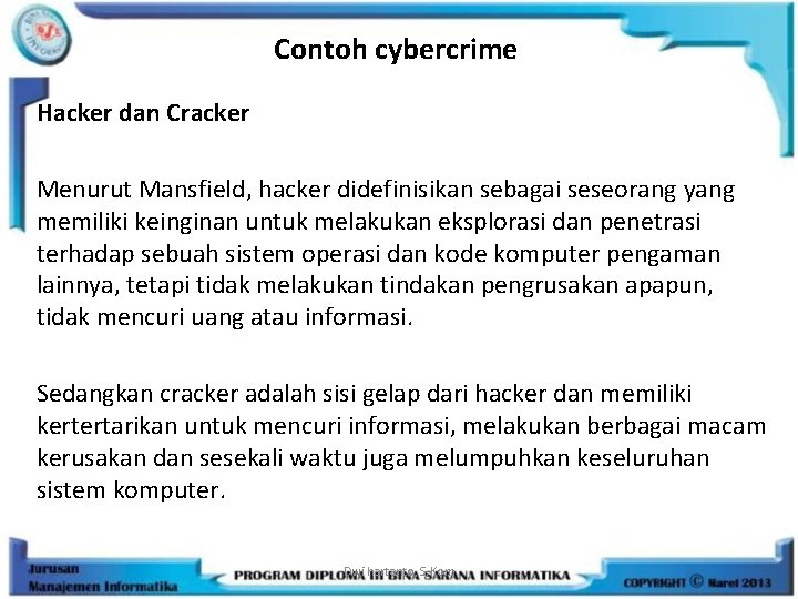 Contoh cybercrime Hacker dan Cracker Menurut Mansfield, hacker didefinisikan sebagai seseorang yang memiliki keinginan