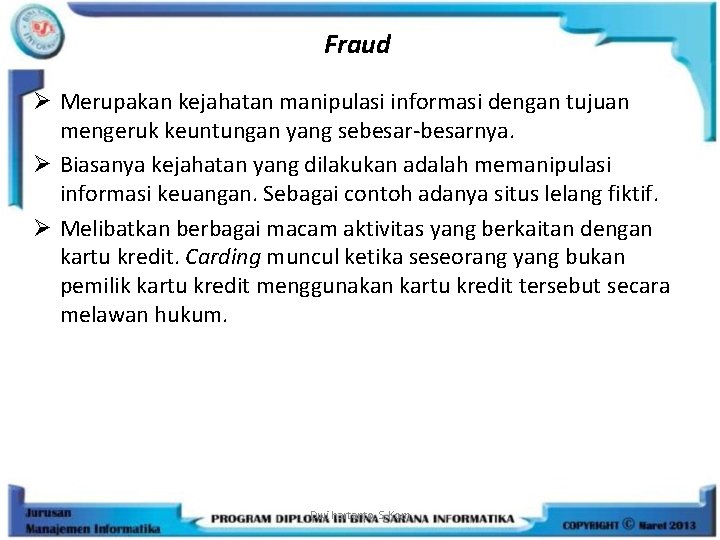 Fraud Ø Merupakan kejahatan manipulasi informasi dengan tujuan mengeruk keuntungan yang sebesar-besarnya. Ø Biasanya