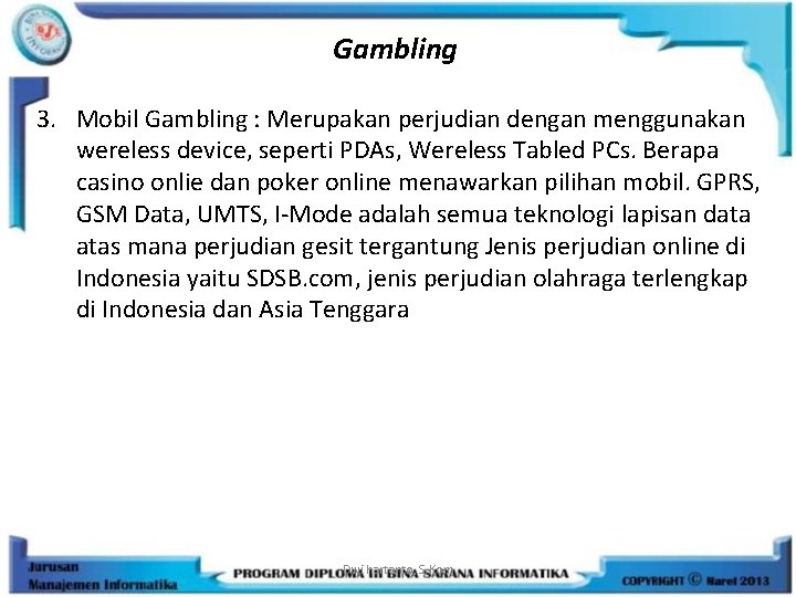Gambling 3. Mobil Gambling : Merupakan perjudian dengan menggunakan wereless device, seperti PDAs, Wereless