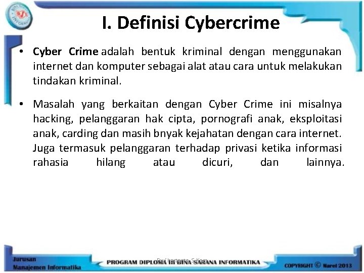 I. Definisi Cybercrime • Cyber Crime adalah bentuk kriminal dengan menggunakan internet dan komputer