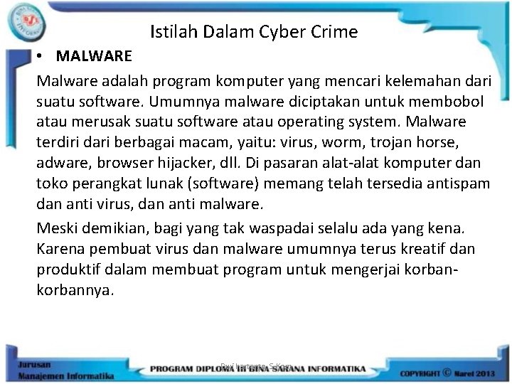 Istilah Dalam Cyber Crime • MALWARE Malware adalah program komputer yang mencari kelemahan dari