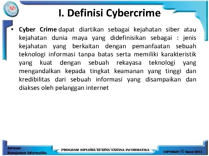 I. Definisi Cybercrime • Cyber Crime dapat diartikan sebagai kejahatan siber atau kejahatan dunia
