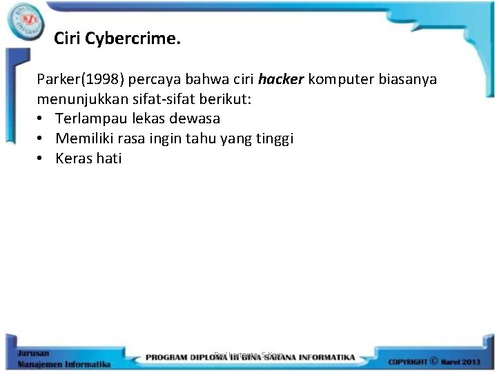 Ciri Cybercrime. Parker(1998) percaya bahwa ciri hacker komputer biasanya menunjukkan sifat-sifat berikut: • Terlampau