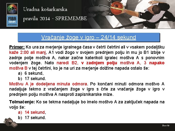 Uradna košarkarska pravila 2014 - SPREMEMBE Vračanje žoge v igro – 24/14 sekund Primer: