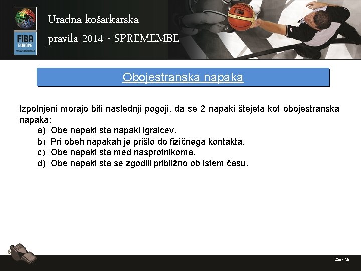 Uradna košarkarska pravila 2014 - SPREMEMBE Obojestranska napaka Izpolnjeni morajo biti naslednji pogoji, da