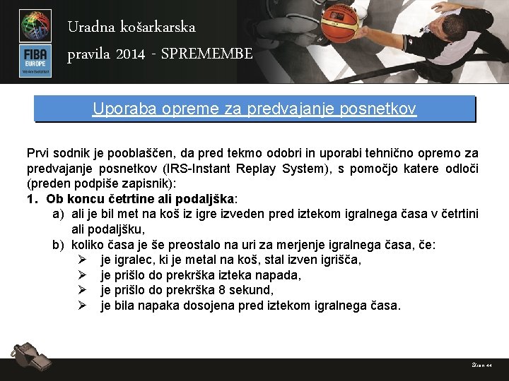 Uradna košarkarska pravila 2014 - SPREMEMBE Uporaba opreme za predvajanje posnetkov Prvi sodnik je