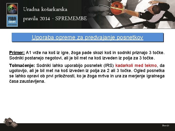 Uradna košarkarska pravila 2014 - SPREMEMBE Uporaba opreme za predvajanje posnetkov Primer: A 1