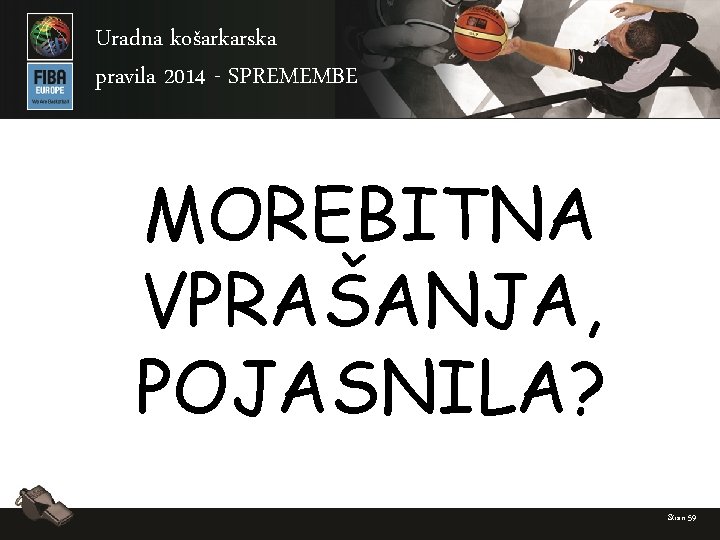 Uradna košarkarska pravila 2014 - SPREMEMBE MOREBITNA VPRAŠANJA, POJASNILA? Stran 59 