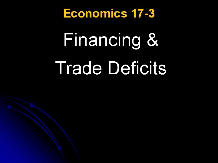 Economics 17 -3 Financing & Trade Deficits 