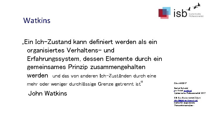 Watkins „Ein Ich-Zustand kann definiert werden als ein organisiertes Verhaltens- und Erfahrungssystem, dessen Elemente