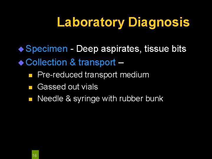 Laboratory Diagnosis u Specimen - Deep aspirates, tissue bits u Collection & transport –