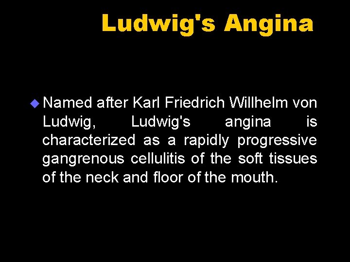 Ludwig's Angina u Named after Karl Friedrich Willhelm von Ludwig, Ludwig's angina is characterized