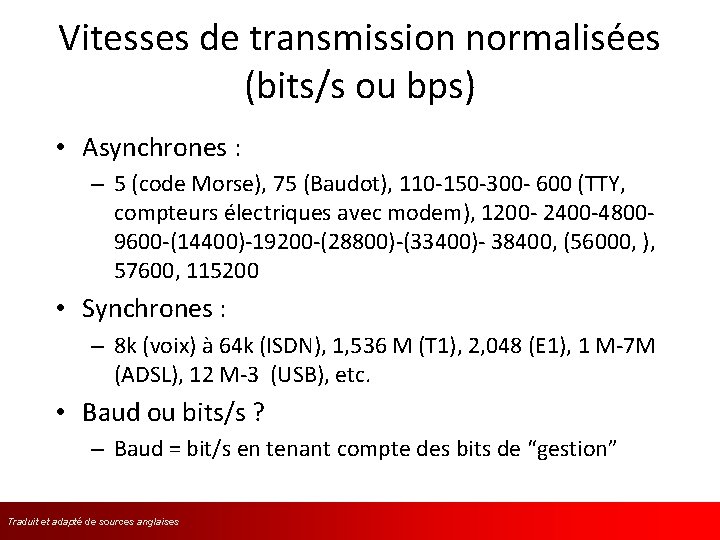 Vitesses de transmission normalisées (bits/s ou bps) • Asynchrones : – 5 (code Morse),