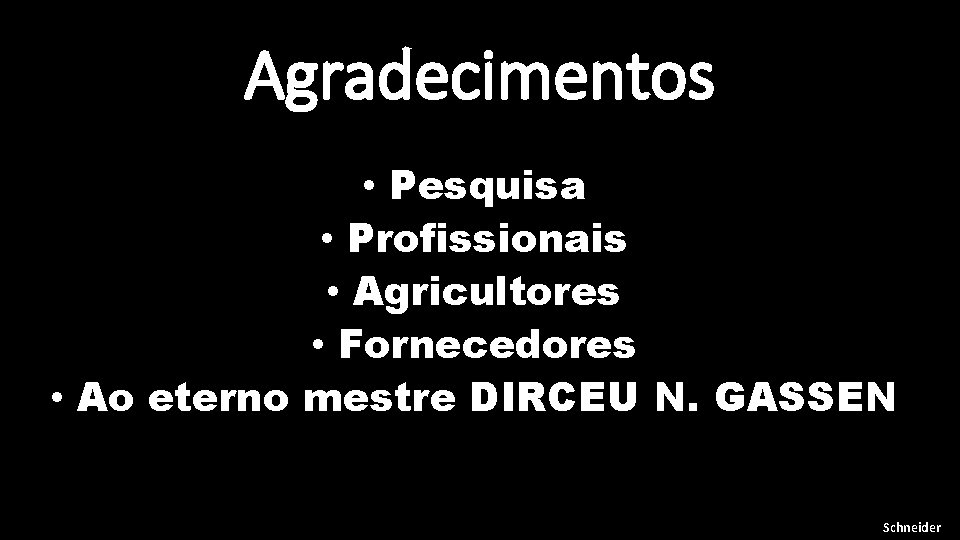 Agradecimentos • Pesquisa • Profissionais • Agricultores • Fornecedores • Ao eterno mestre DIRCEU