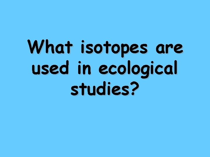 What isotopes are used in ecological studies? 