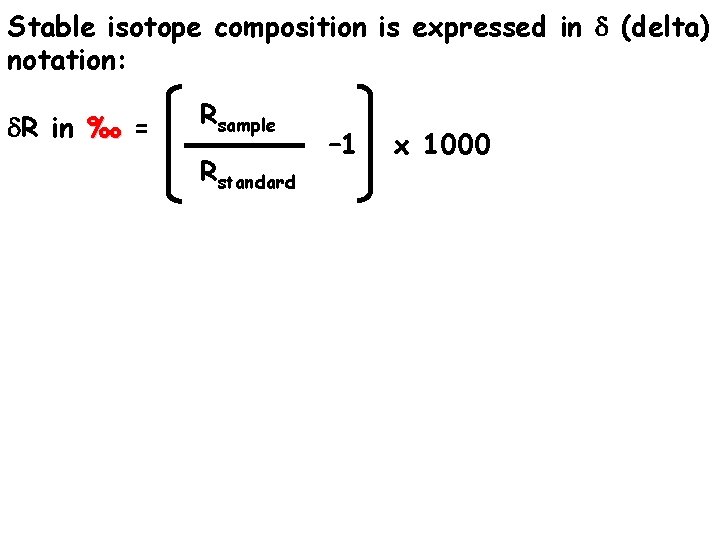 Stable isotope composition is expressed in d (delta) notation: d. R in ‰ =