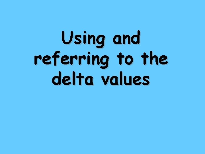 Using and referring to the delta values 