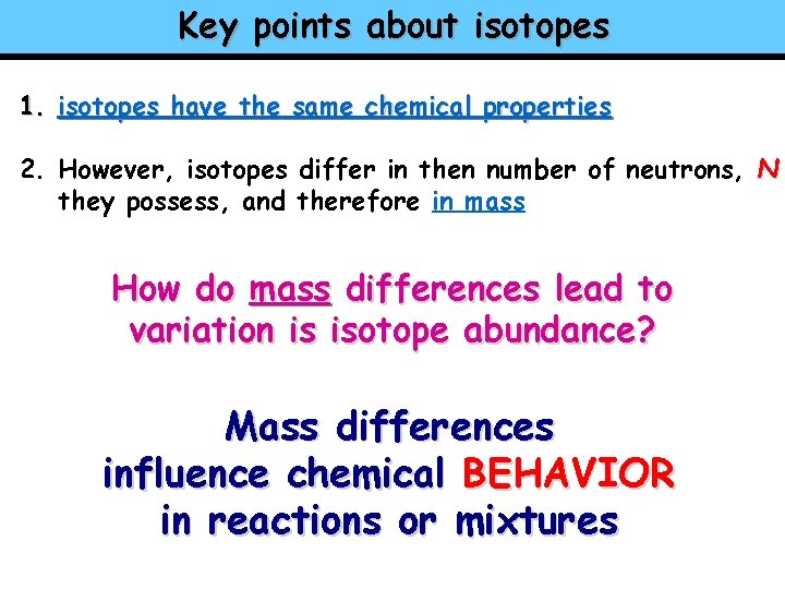 Key points about isotopes 1. isotopes have the same chemical properties 2. However, isotopes