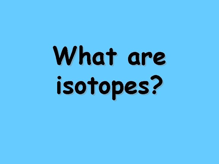 What are isotopes? 