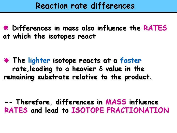 Reaction rate differences Differences in mass also influence the RATES at which the isotopes