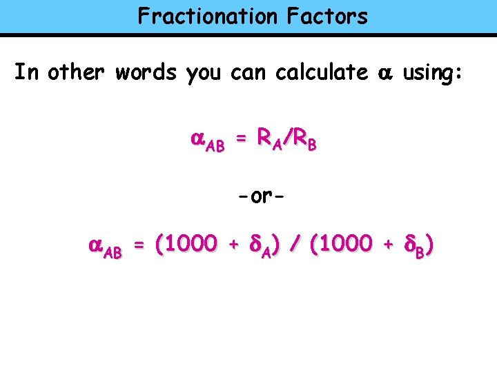 Fractionation Factors In other words you can calculate a using: a. AB = RA/RB