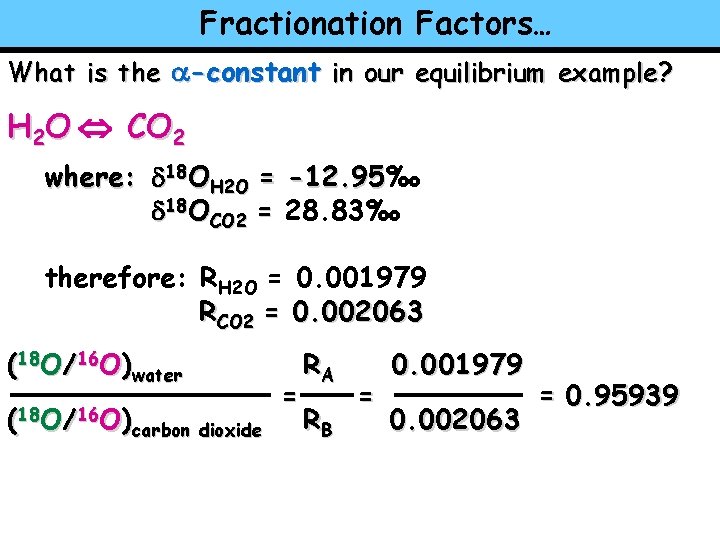 Fractionation Factors… What is the a-constant in our equilibrium example? H 2 O CO