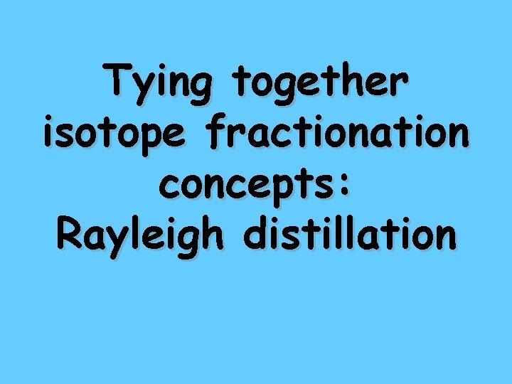 Tying together isotope fractionation concepts: Rayleigh distillation 