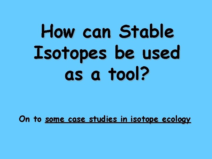 How can Stable Isotopes be used as a tool? On to some case studies