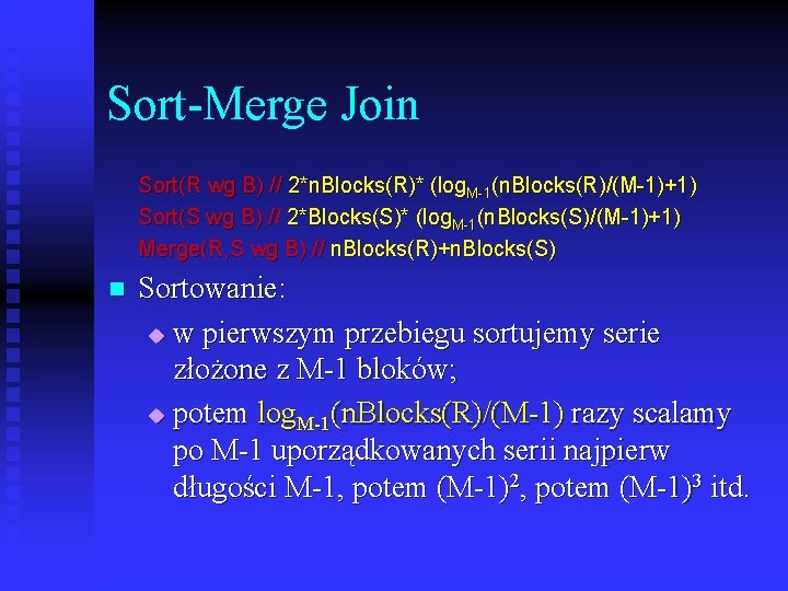 Sort-Merge Join Sort(R wg B) // 2*n. Blocks(R)* (log. M-1(n. Blocks(R)/(M-1)+1) Sort(S wg B)