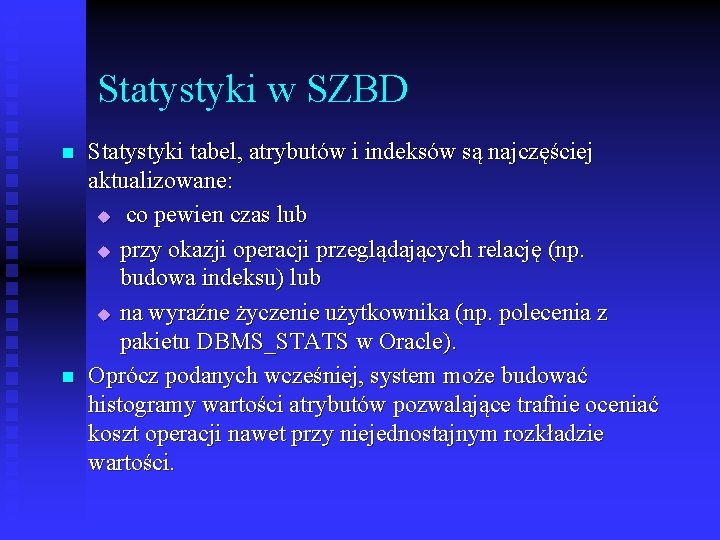 Statystyki w SZBD n n Statystyki tabel, atrybutów i indeksów są najczęściej aktualizowane: u