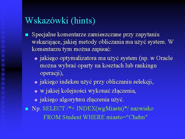 Wskazówki (hints) n n Specjalne komentarze zamieszczane przy zapytaniu wskazujące, jakiej metody obliczania ma