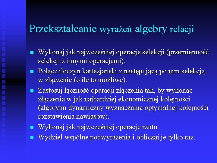 Przekształcanie wyrażeń algebry relacji n n n Wykonaj jak najwcześniej operacje selekcji (przemienność selekcji