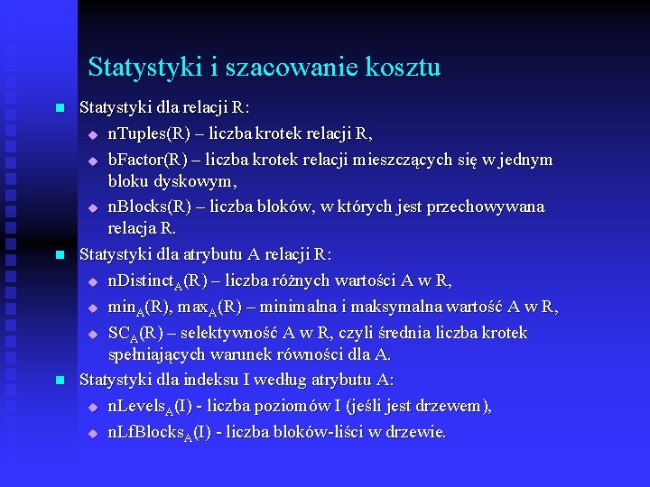 Statystyki i szacowanie kosztu n n n Statystyki dla relacji R: u n. Tuples(R)