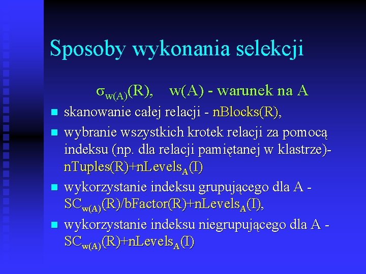 Sposoby wykonania selekcji σw(A)(R), w(A) - warunek na A n n skanowanie całej relacji