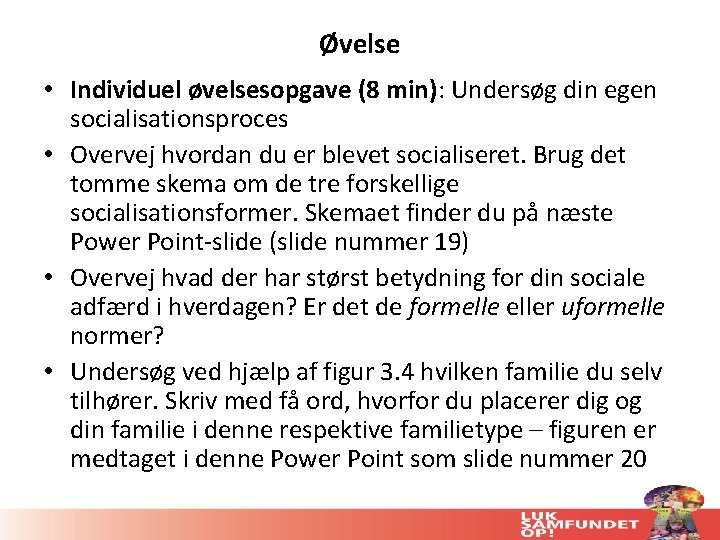 Øvelse • Individuel øvelsesopgave (8 min): Undersøg din egen socialisationsproces • Overvej hvordan du
