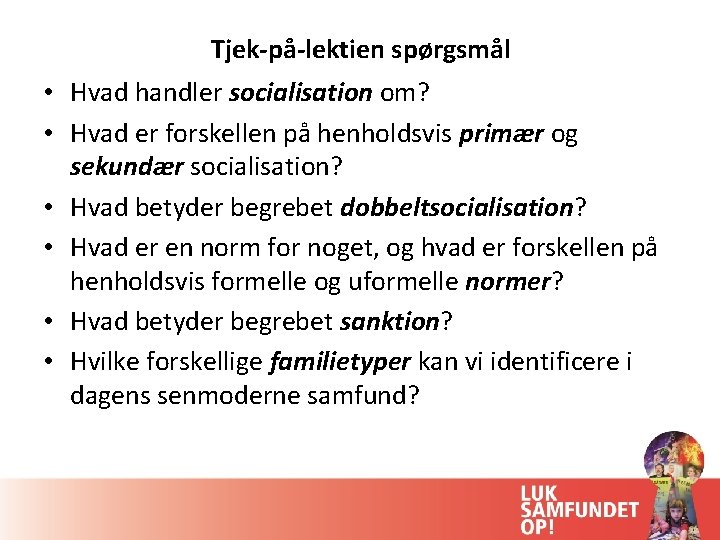 Tjek-på-lektien spørgsmål • Hvad handler socialisation om? • Hvad er forskellen på henholdsvis primær