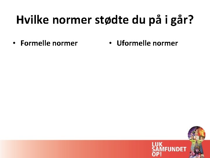 Hvilke normer stødte du på i går? • Formelle normer • Uformelle normer 