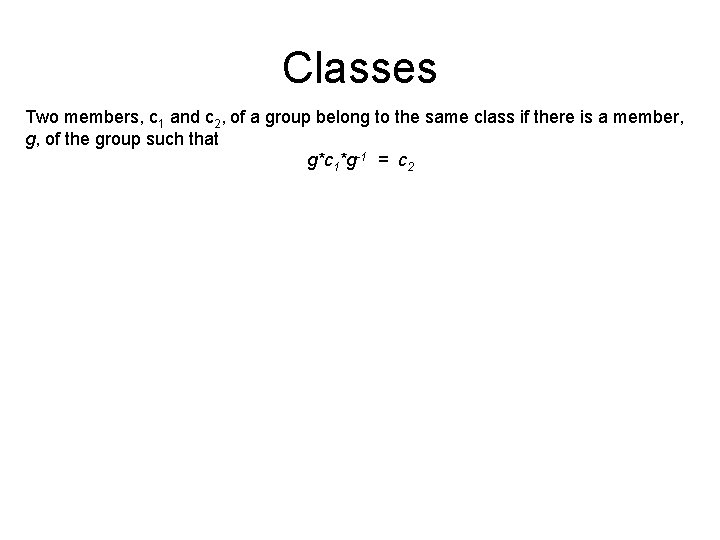 Classes Two members, c 1 and c 2, of a group belong to the