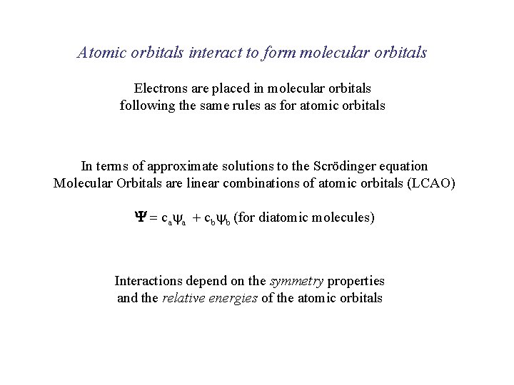 Atomic orbitals interact to form molecular orbitals Electrons are placed in molecular orbitals following