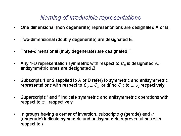 Naming of Irreducible representations • One dimensional (non degenerate) representations are designated A or