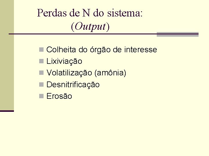 Perdas de N do sistema: (Output) n Colheita do órgão de interesse n Lixiviação