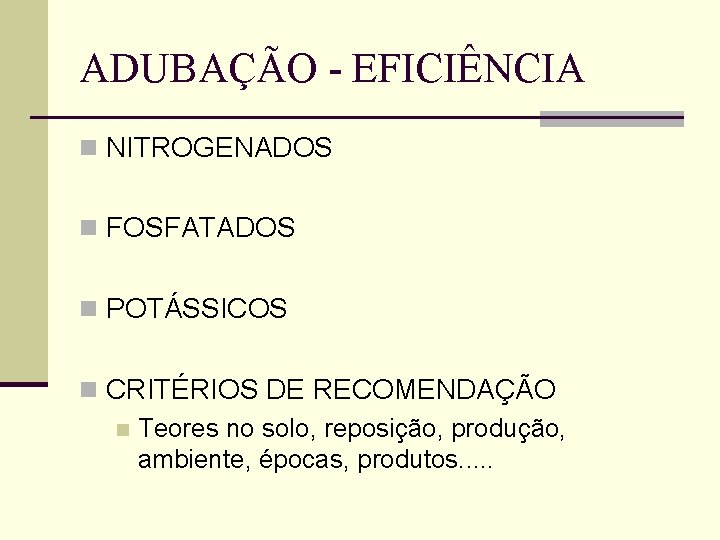 ADUBAÇÃO - EFICIÊNCIA n NITROGENADOS n FOSFATADOS n POTÁSSICOS n CRITÉRIOS DE RECOMENDAÇÃO n