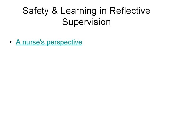 Safety & Learning in Reflective Supervision • A nurse's perspective 