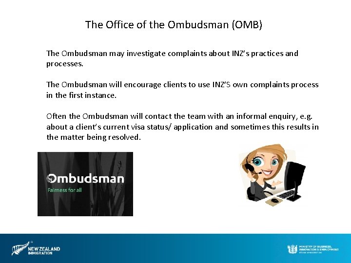 The Office of the Ombudsman (OMB) The Ombudsman may investigate complaints about INZ’s practices
