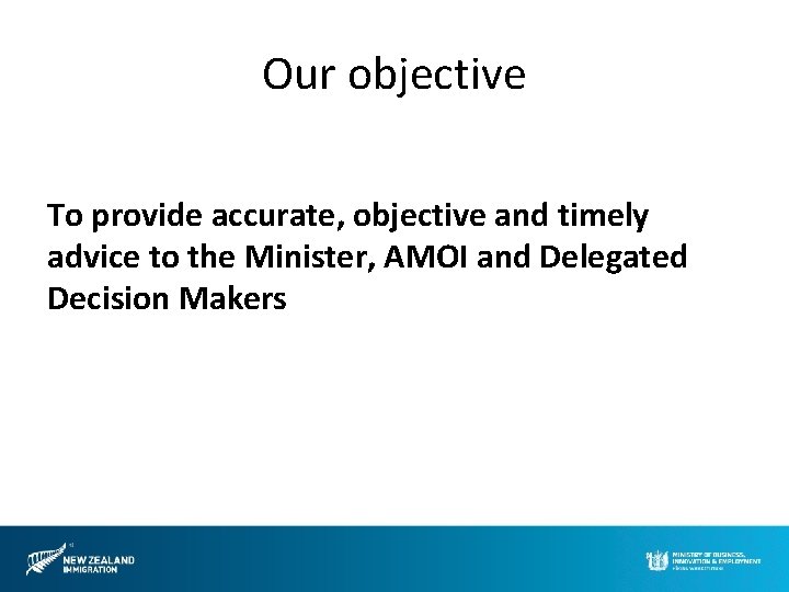 Our objective To provide accurate, objective and timely advice to the Minister, AMOI and