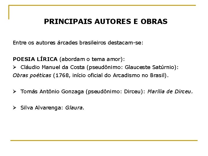 PRINCIPAIS AUTORES E OBRAS Entre os autores árcades brasileiros destacam-se: POESIA LÍRICA (abordam o